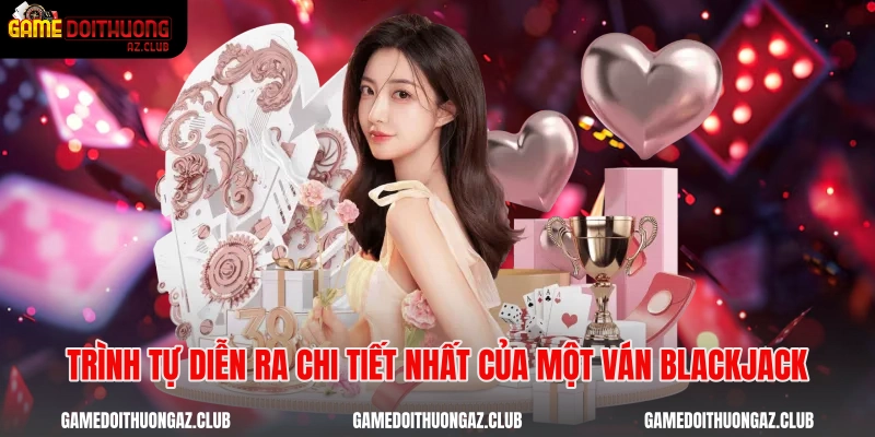 Trình tự diễn ra chi tiết nhất của một ván blackjack